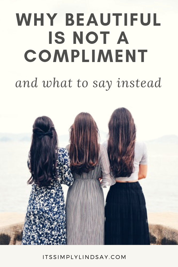 Why beautiful is not a compliment (and what to say instead) - It's Simply  Lindsay